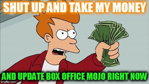 All Things Movie Theaters | SHUT UP AND TAKE MY MONEY; AND UPDATE BOX OFFICE MOJO RIGHT NOW | image tagged in memes,shut up and take my money fry | made w/ Imgflip meme maker