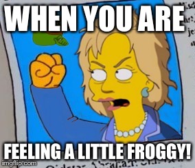 WHEN YOU ARE; FEELING A LITTLE FROGGY! | made w/ Imgflip meme maker