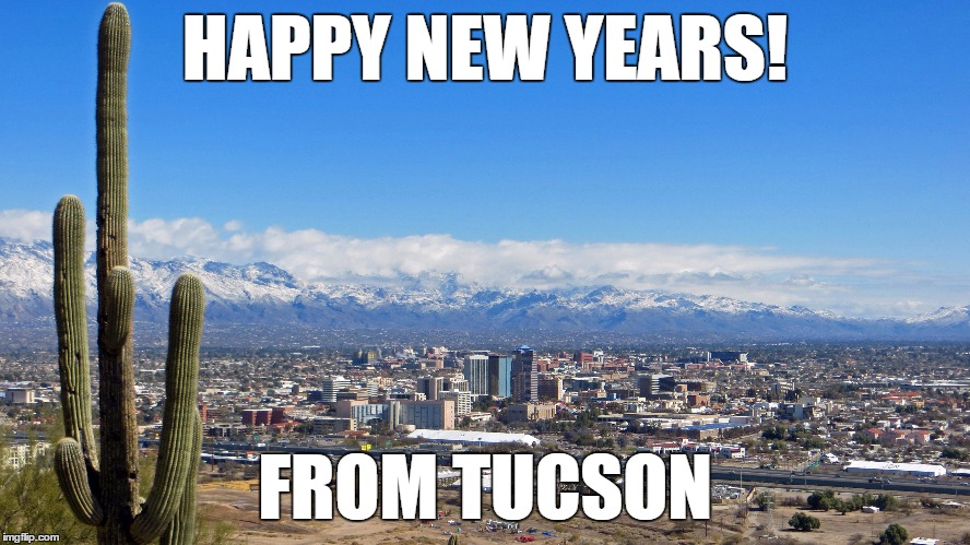 HAPPY NEW YEARS! FROM TUCSON | made w/ Imgflip meme maker