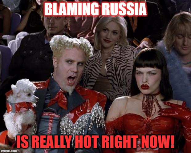 Mugatu So Hot Right Now | BLAMING RUSSIA; IS REALLY HOT RIGHT NOW! | image tagged in memes,mugatu so hot right now | made w/ Imgflip meme maker