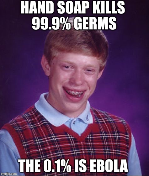 Bad Luck Brian | HAND SOAP KILLS 99.9% GERMS; THE 0.1% IS EBOLA | image tagged in memes,bad luck brian | made w/ Imgflip meme maker