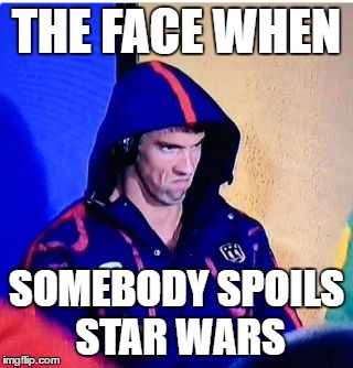 Michael Phelps Death Stare | THE FACE WHEN; SOMEBODY SPOILS STAR WARS | image tagged in memes,michael phelps death stare | made w/ Imgflip meme maker