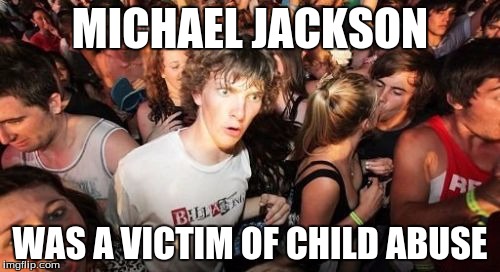 God forbid Joe Jackson ever gave his grandchildren a good whuppin'. | MICHAEL JACKSON; WAS A VICTIM OF CHILD ABUSE | image tagged in memes,sudden clarity clarence,michael jackson,child abuse | made w/ Imgflip meme maker