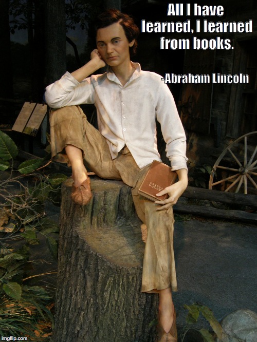 All I have learned, I learned from books. -Abraham Lincoln | image tagged in lincoln | made w/ Imgflip meme maker