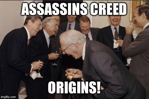 Laughing Men In Suits Meme | ASSASSINS CREED ORIGINS! | image tagged in memes,laughing men in suits | made w/ Imgflip meme maker