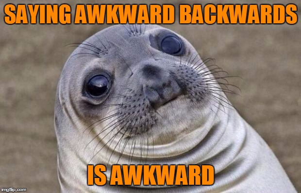 Awkward Moment Sealion Meme | SAYING AWKWARD BACKWARDS IS AWKWARD | image tagged in memes,awkward moment sealion | made w/ Imgflip meme maker