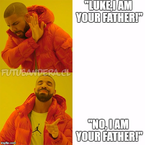 Drake Hotline Bling Meme | "LUKE,I AM YOUR FATHER!"; "NO, I AM YOUR FATHER!" | image tagged in drake | made w/ Imgflip meme maker