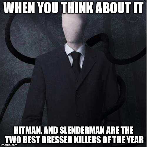 Killer Suits | WHEN YOU THINK ABOUT IT; HITMAN, AND SLENDERMAN ARE THE TWO BEST DRESSED KILLERS OF THE YEAR | image tagged in memes,slenderman | made w/ Imgflip meme maker