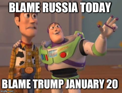X, X Everywhere | BLAME RUSSIA TODAY; BLAME TRUMP JANUARY 20 | image tagged in memes,x x everywhere | made w/ Imgflip meme maker