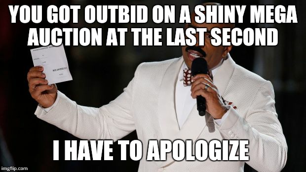 Steve Harvey Tells It | YOU GOT OUTBID ON A SHINY MEGA AUCTION AT THE LAST SECOND; I HAVE TO APOLOGIZE | image tagged in steve harvey tells it | made w/ Imgflip meme maker