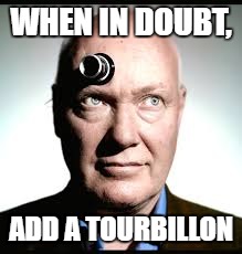 WHEN IN DOUBT, ADD A TOURBILLON | made w/ Imgflip meme maker