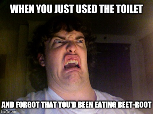 When you just used the toilet | WHEN YOU JUST USED THE TOILET; AND FORGOT THAT YOU'D BEEN EATING BEET-ROOT | image tagged in beets,vegetables,vegan | made w/ Imgflip meme maker
