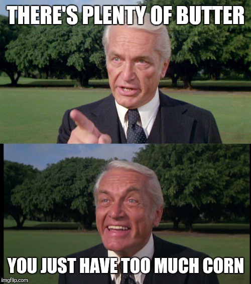THERE'S PLENTY OF BUTTER YOU JUST HAVE TOO MUCH CORN | made w/ Imgflip meme maker