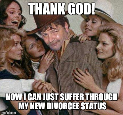 Swiggy cigar suave | THANK GOD! NOW I CAN JUST SUFFER THROUGH MY NEW DIVORCEE STATUS | image tagged in swiggy cigar suave | made w/ Imgflip meme maker