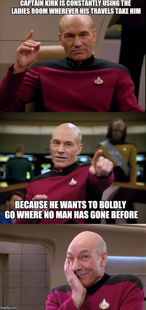 The original plans for the Enterprise did not include bathrooms. You just had to have real good aim with your phasers. | CAPTAIN KIRK IS CONSTANTLY USING THE LADIES ROOM WHEREVER HIS TRAVELS TAKE HIM; BECAUSE HE WANTS TO BOLDLY GO WHERE NO MAN HAS GONE BEFORE | image tagged in bad pun picard,captain james tiberius kirk,bathroom,memes | made w/ Imgflip meme maker