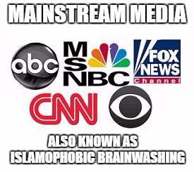 Media Lies | MAINSTREAM MEDIA; ALSO KNOWN AS       ISLAMOPHOBIC BRAINWASHING | image tagged in media lies,mainstream media,islam,islamophobia,brainwashing,propaganda | made w/ Imgflip meme maker