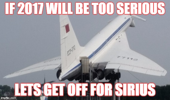 Happy New Year  | IF 2017 WILL BE TOO SERIOUS; LETS GET OFF FOR SIRIUS | image tagged in trump putin | made w/ Imgflip meme maker