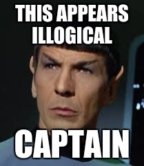Spock | THIS APPEARS ILLOGICAL CAPTAIN | image tagged in spock | made w/ Imgflip meme maker