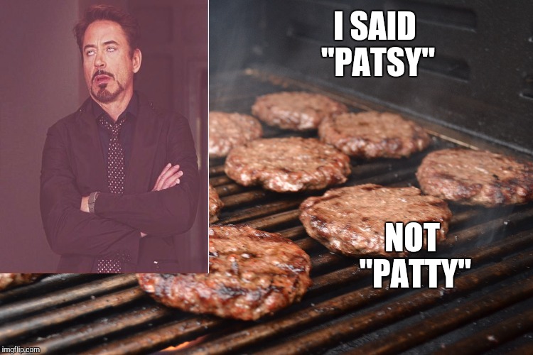 I SAID "PATSY" NOT "PATTY" | made w/ Imgflip meme maker