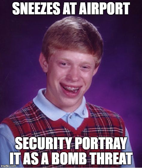 Bad Luck Brian Meme | SNEEZES AT AIRPORT; SECURITY PORTRAY IT AS A BOMB THREAT | image tagged in memes,bad luck brian | made w/ Imgflip meme maker