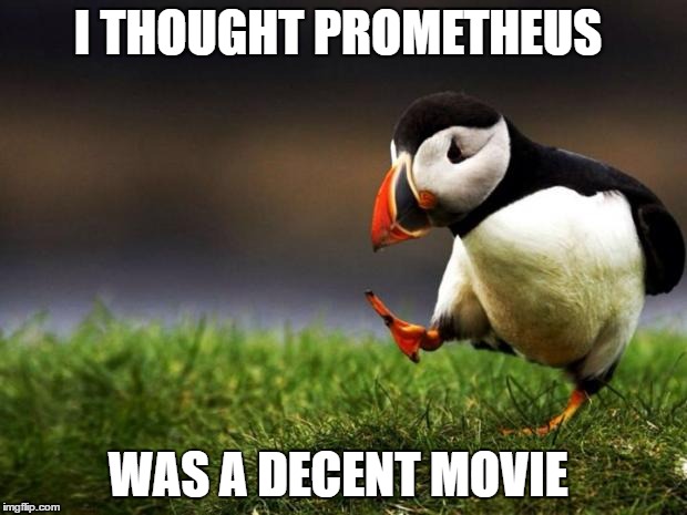 Unpopular Opinion Puffin Meme | I THOUGHT PROMETHEUS; WAS A DECENT MOVIE | image tagged in memes,unpopular opinion puffin,prometheus,movies | made w/ Imgflip meme maker