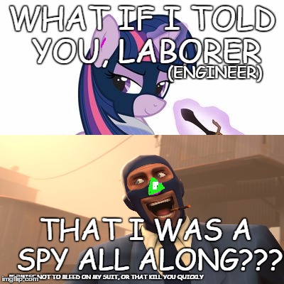 WHAT IF I TOLD YOU, LABORER; (ENGINEER); THAT I WAS A SPY ALL ALONG??? PROMISE NOT TO BLEED ON MY SUIT, OR THAT KILL YOU QUICKLY | image tagged in spy,tf2 | made w/ Imgflip meme maker
