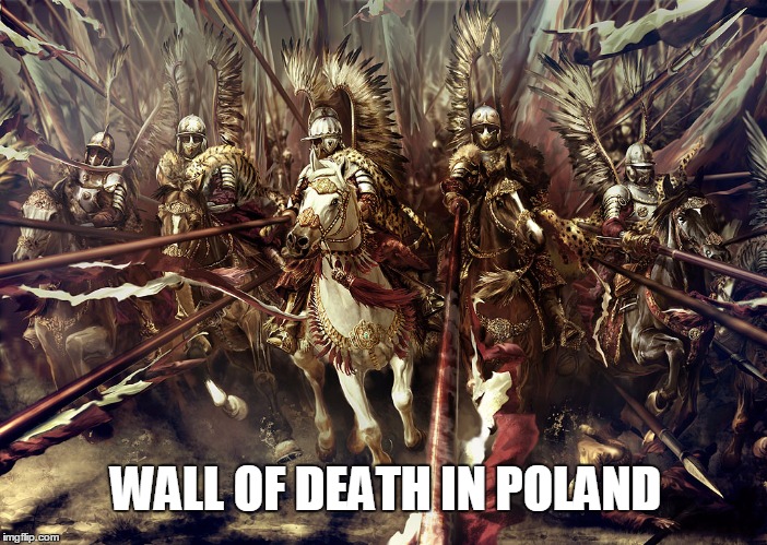 Winged Hussars | WALL OF DEATH IN POLAND | image tagged in winged hussars | made w/ Imgflip meme maker