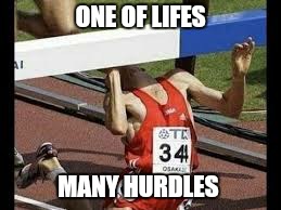 Take  life head on | ONE OF LIFES; MANY HURDLES | image tagged in memes,first world problems | made w/ Imgflip meme maker