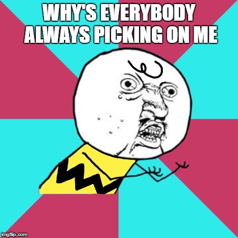 He's Gonna Get Caught - Just You Wait And See | WHY'S EVERYBODY ALWAYS PICKING ON ME | image tagged in memes,y u no music,charlie brown | made w/ Imgflip meme maker