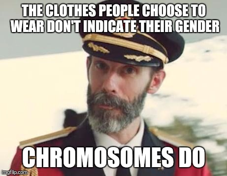 Captain Obvious | THE CLOTHES PEOPLE CHOOSE TO WEAR DON'T INDICATE THEIR GENDER; CHROMOSOMES DO | image tagged in captain obvious | made w/ Imgflip meme maker