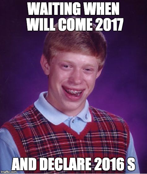 Bad Luck Brian Meme | WAITING WHEN WILL COME 2017; AND DECLARE 2016 S | image tagged in memes,bad luck brian | made w/ Imgflip meme maker