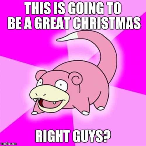 Slowpoke Meme | THIS IS GOING TO BE A GREAT CHRISTMAS; RIGHT GUYS? | image tagged in memes,slowpoke | made w/ Imgflip meme maker