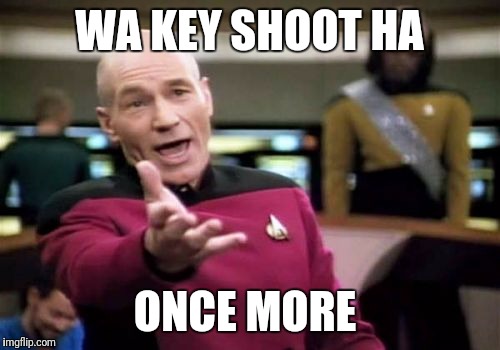Picard Wtf Meme | WA KEY SHOOT HA; ONCE MORE | image tagged in memes,picard wtf | made w/ Imgflip meme maker