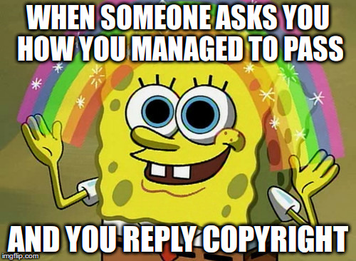 Imagination Spongebob Meme | WHEN SOMEONE ASKS YOU HOW YOU MANAGED TO PASS; AND YOU REPLY COPYRIGHT | image tagged in memes,imagination spongebob | made w/ Imgflip meme maker