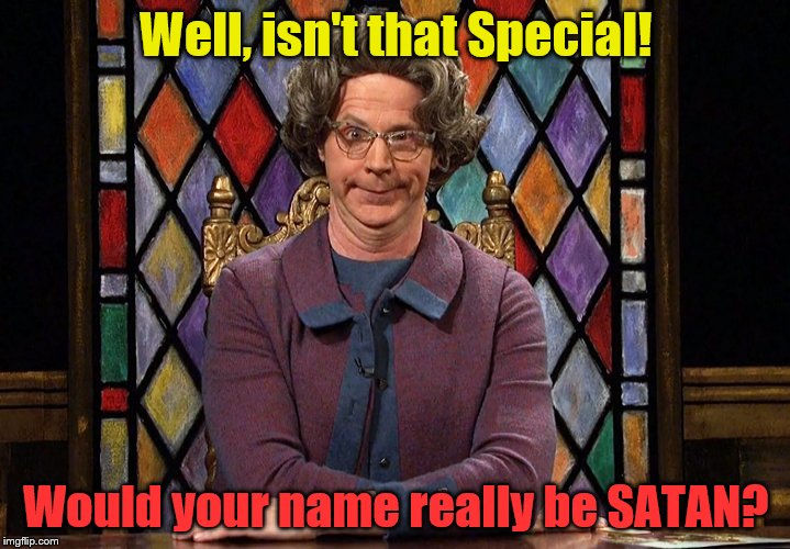 Well, isn't that Special! Would your name really be SATAN? | made w/ Imgflip meme maker