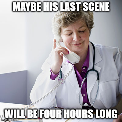 MAYBE HIS LAST SCENE WILL BE FOUR HOURS LONG | made w/ Imgflip meme maker