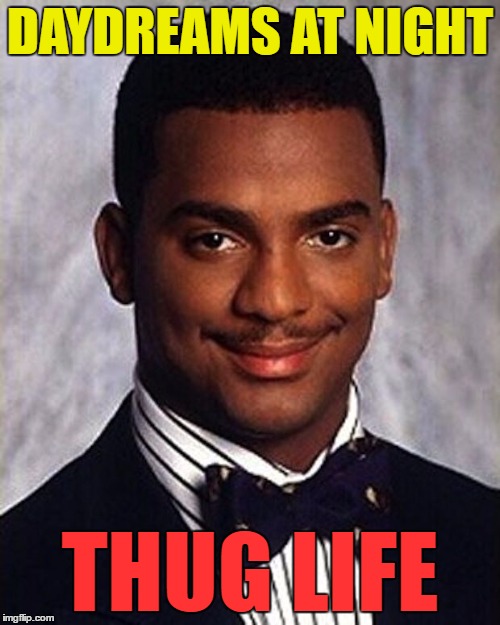Is a "nightdream" just a dream? | DAYDREAMS AT NIGHT; THUG LIFE | image tagged in carlton banks thug life,memes,daydream,thug life | made w/ Imgflip meme maker