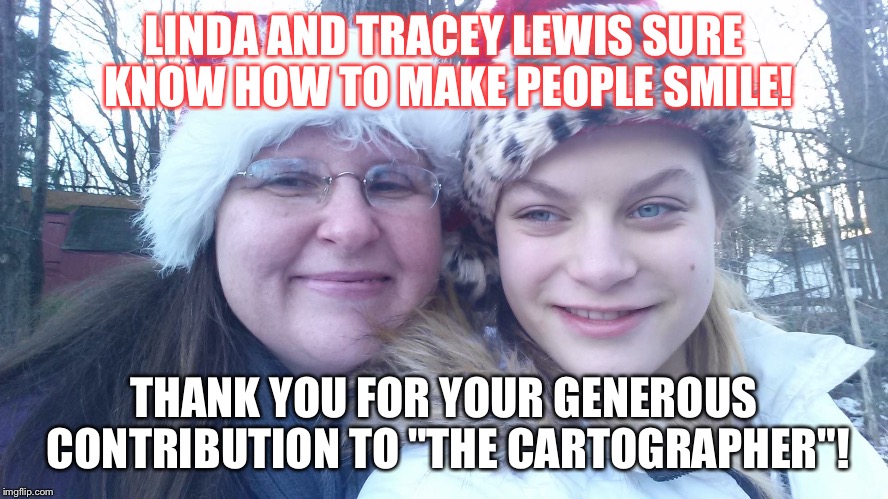 LINDA AND TRACEY LEWIS SURE KNOW HOW TO MAKE PEOPLE SMILE! THANK YOU FOR YOUR GENEROUS CONTRIBUTION TO "THE CARTOGRAPHER"! | made w/ Imgflip meme maker