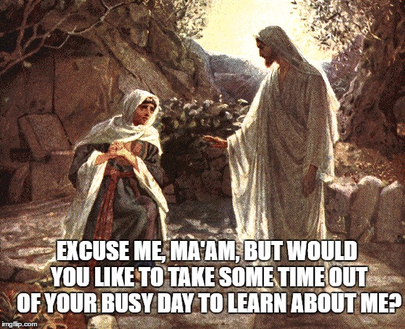 EXCUSE ME, MA'AM, BUT WOULD YOU LIKE TO TAKE SOME TIME OUT OF YOUR BUSY DAY TO LEARN ABOUT ME? | image tagged in jesus | made w/ Imgflip meme maker