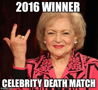 She doesn't fear the reaper! | 2016 WINNER; CELEBRITY DEATH MATCH | image tagged in betty white,grim reaper,dead celebrities,died in 2016 | made w/ Imgflip meme maker