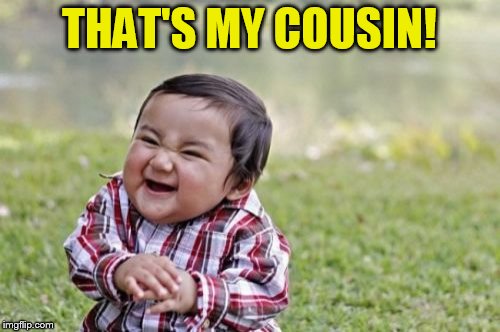 Evil Toddler Meme | THAT'S MY COUSIN! | image tagged in memes,evil toddler | made w/ Imgflip meme maker
