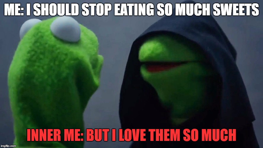 Kermit Inner Me | ME: I SHOULD STOP EATING SO MUCH SWEETS; INNER ME: BUT I LOVE THEM SO MUCH | image tagged in kermit inner me | made w/ Imgflip meme maker
