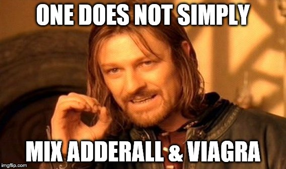 One Does Not Simply Meme | ONE DOES NOT SIMPLY MIX ADDERALL & VIAGRA | image tagged in memes,one does not simply | made w/ Imgflip meme maker