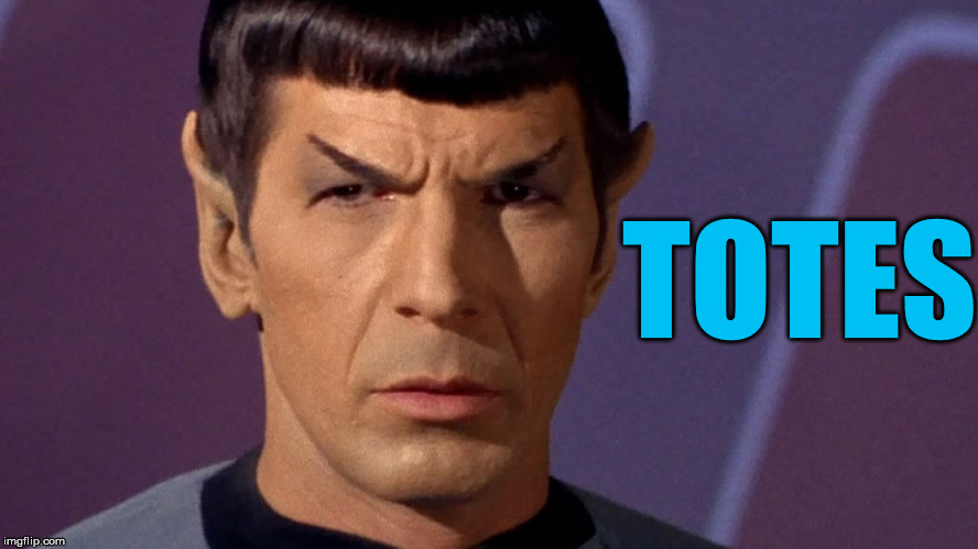 Spock Is Serious | TOTES | image tagged in spock is serious | made w/ Imgflip meme maker