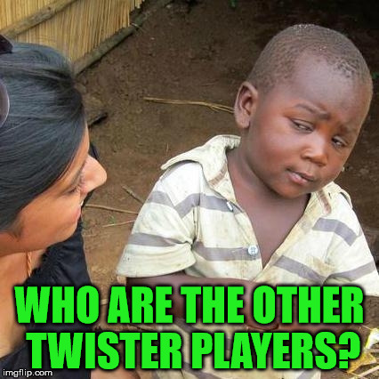 Third World Skeptical Kid Meme | WHO ARE THE OTHER TWISTER PLAYERS? | image tagged in memes,third world skeptical kid | made w/ Imgflip meme maker