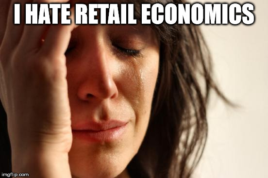 First World Problems Meme | I HATE RETAIL ECONOMICS | image tagged in memes,first world problems | made w/ Imgflip meme maker