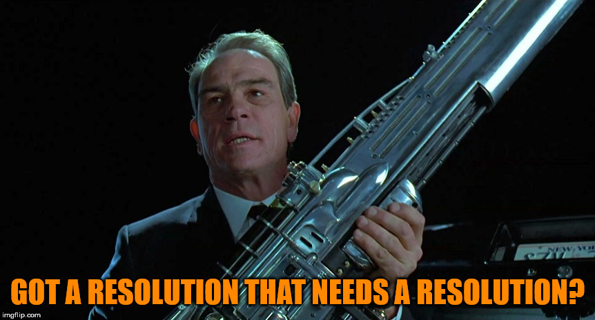 Agent K | GOT A RESOLUTION THAT NEEDS A RESOLUTION? | image tagged in agent k | made w/ Imgflip meme maker