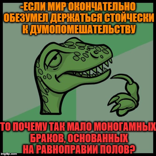 -Marriage equality. | -ЕСЛИ МИР ОКОНЧАТЕЛЬНО ОБЕЗУМЕЛ ДЕРЖАТЬСЯ СТОЙЧЕСКИ К ДУМОПОМЕШАТЕЛЬСТВУ; ТО ПОЧЕМУ ТАК МАЛО МОНОГАМНЫХ БРАКОВ, ОСНОВАННЫХ НА РАВНОПРАВИИ ПОЛОВ? | image tagged in mad scientist,first world stoner problems,marriage equality,y u no,monopoly no,foreign policy | made w/ Imgflip meme maker