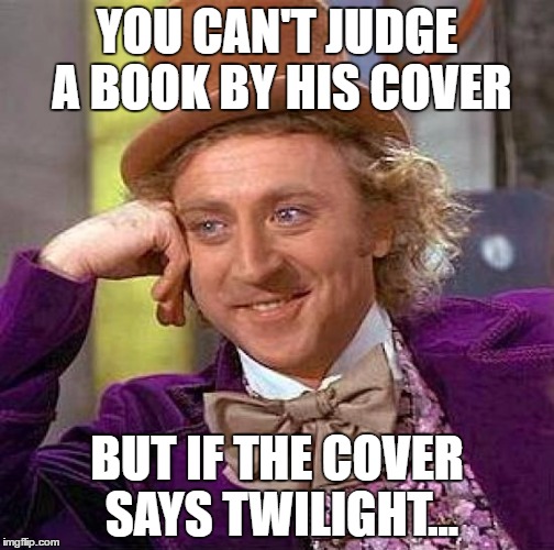 Creepy Condescending Wonka | YOU CAN'T JUDGE A BOOK BY HIS COVER; BUT IF THE COVER SAYS TWILIGHT... | image tagged in memes,creepy condescending wonka | made w/ Imgflip meme maker