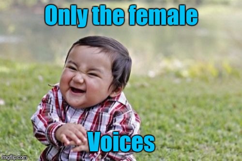 Evil Toddler Meme | Only the female Voices | image tagged in memes,evil toddler | made w/ Imgflip meme maker